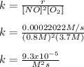 k=\frac{r}{[NO]^2[O_2]}\\\\k=\frac{0.00022022M/s}{(0.8M)^2(3.7M)} \\\\k=\frac{9.3x10^{-5}}{M^2s}