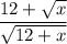 \dfrac{12+\sqrt{x}}{\sqrt{12+x}}