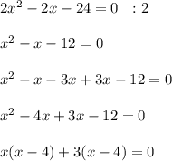 2x^2-2x-24=0 \ \ :2\\ \\x^2- x-12=0 \\ \\x^2- x-3x+3x -12=0\\ \\x^2-4x+3x -12=0 \\ \\x(x-4)+3(x-4)=0