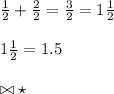 \frac{1}{2} +  \frac{2}{2} = \frac{3}{2} =1 \frac{1}{2} \\\\1 \frac{1}{2} =1.5\\\\\bowtie\star