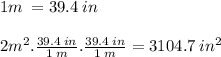 1m \:  = 39.4 \: in \\  \\ 2 {m}^{2} . \frac{39.4 \: in}{1 \: m} . \frac{39.4 \: in}{1 \: m}  = 3104.7  \: {in}^{2}