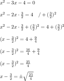 x^2-3x-4=0\\\\x^2-2x\cdot\frac{3}{2}=4\ \ \ /+(\frac{3}{2})^2\\\\x^2-2x\cdot\frac{3}{2}+(\frac{3}{2})^2=4+(\frac{3}{2})^2\\\\(x-\frac{3}{2})^2=4+\frac{9}{4}\\\\(x-\frac{3}{2})^2=\frac{16}{4}+\frac{9}{4}\\\\(x-\frac{3}{2})^2=\frac{25}{4}\\\\x-\frac{3}{2}=\pm\sqrt\frac{25}{4}