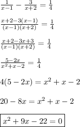\frac{1}{x-1}-\frac{3}{x+2}=\frac{1}{4}\\&#10;\\&#10;\frac{x+2-3(x-1)}{(x-1)(x+2)}=\frac{1}{4}\\&#10;\\&#10;\frac{x+2-3x+3}{(x-1)(x+2)}=\frac{1}{4}\\&#10;\\&#10;\frac{5-2x}{x^2+x-2}=\frac{1}{4}\\&#10;\\&#10;4(5-2x)=x^2+x-2\\&#10;\\&#10;20-8x=x^2+x-2\\&#10;\\&#10;\boxed{x^2+9x-22=0}&#10;