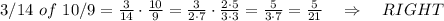 3/14\  of\  10/9 = \frac{3}{14} \cdot  \frac{10}{9} = \frac{3}{2\cdot 7}  \cdot  \frac{2\cdot 5}{3\cdot3} = \frac{5}{3\cdot7} = \frac{5}{21} \ \ \ \Rightarrow\ \ \ RIGHT