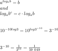 a^{log_ab}=b\\and\\log_ab^c=c\cdot log_ab\\\\\\10^{-10log3}=10^{log3^{-10}}=3^{-10}\\\\\\3^{-10}=\frac{1}{3^{10}}=\frac{1}{59\ 049}