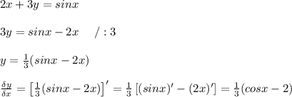 2x+3y=sinx\\\\3y=sinx-2x\ \ \ \ /:3\\\\y=\frac{1}{3}(sinx-2x)\\\\\frac{\delta y}{\delta x}=\left[\frac{1}{3}(sinx-2x)\right]'=\frac{1}{3}\left[(sinx)'-(2x)'\right]=\frac{1}{3}(cosx-2)