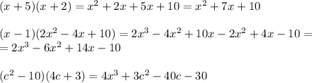 (x+5)(x+2)=x^2+2x+5x+10=x^2+7x+10\\\\&#10;(x-1)(2x^2-4x+10)=2x^3-4x^2+10x-2x^2+4x-10=\\&#10;=2x^3-6x^2+14x-10\\\\&#10;(c^2-10)(4c+3)=4x^3+3c^2-40c-30&#10;