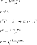 F= k \frac{ m _{1}m _{2}}{r^2} \\ \\ r\neq 0\\ \\ r^2F =k\cdot m _{1}m _{2} / :F \\ \\r^2= \frac{k\cdot m _{1}m _{2} }{F}\\ \\r = \sqrt{\frac{k\cdot m _{1}m _{2} }{F}}