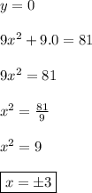 y=0\\&#10;\\&#10;9x^2+9.0=81\\&#10;\\&#10;9x^2=81\\&#10;\\&#10;x^2=\frac{81}{9}\\&#10;\\&#10;x^2=9\\&#10;\\&#10;\boxed{x= \pm 3}