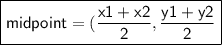 \boxed{ \sf{midpoint = ( \frac{x1 + x2}{2} , \frac{y1 + y2}{2} }}
