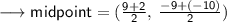 \longrightarrow{ \sf{midpoint = ( \frac{9 + 2}{2} , \:  \frac{ - 9  + ( - 10)}{2}}} )