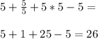 5+\frac{5}{5}+5*5-5=\\&#10;\\&#10;5+1+25-5=26&#10;