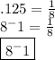 .125 = \frac {1}{8}&#10;\\8^-1 = \frac{1}{8}&#10;\\\boxed{8^-1}