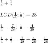 \frac{1}{4}+\frac{1}{7}\\\\LCD(\frac{1}{4};\frac{1}{7})=28\\\\\frac{1}{4}=\frac{7}{28};\ \frac{1}{7}=\frac{4}{28}\\\\\frac{1}{4}+\frac{1}{7}=\frac{7}{28}+\frac{4}{28}=\frac{11}{28}