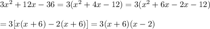 3x^2+12x-36=3(x^2+4x-12)=3(x^2+6x-2x-12)\\\\=3[x(x+6)-2(x+6)]=3(x+6)(x-2)
