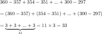 360-357+354-351+...+300-297\\\\=(360-357)+(354-351)+...+(300-297)\\\\=\underbrace{3+3+...+3}_{11}=11\times3=33