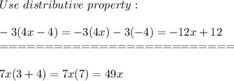 Use\ distributive\ property:\\\\-3(4x-4)=-3(4x)-3(-4)=-12x+12\\==========================\\\\7x(3+4)=7x(7)=49x