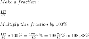 Make\ a\ fraction:\\\\&#10;\frac{177}{89}\\\\Multiply\ this\ fraction\ by\ 100\%\\\\&#10;\frac{177}{89}*100\%=\frac{17700}{89}\%=198\frac{78}{89}\%\approx198,88\%