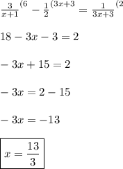 \frac{3}{x+1}^{(6}-\frac{1}{2}^{(3x+3}=\frac{1}{3x+3}^{(2} \\\\ 18-3x-3=2 \\\\ -3x+15=2\\\\ -3x=2-15 \\\\-3x=-13 \\\\ \boxed{x=\frac{13}{3}}