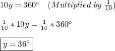 10y=360\º \,\,\,\,\,\,(Multiplied\,\,by\,\, \frac{1}{10} ) \\ \\  \frac{1}{10}*10y=\frac{1}{10}*360\º \\  \\ \boxed{y=36\°}