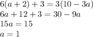 6(a+2)+3=3(10-3a)\\&#10;6a+12+3=30-9a\\&#10;15a=15\\&#10;a=1