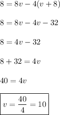 8=8v-4(v+8) \\\\ 8=8v-4v-32 \\\\ 8=4v-32 \\\\ 8+32=4v \\\\ 40=4v \\\\ \boxed{v=\frac{40}{4}=10}