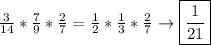 \frac{3}{14}*\frac{7}{9} *\frac{2}{7}= \frac{1}{2}*\frac{1}{3}*\frac{2}{7}\to\boxed{\frac{1}{21}}