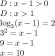 D:x-10\\&#10;D:x1\\&#10;\log_3(x-1)=2\\&#10;3^2=x-1\\&#10;9=x-1\\&#10;x=10