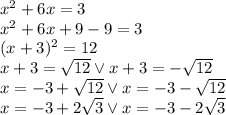 x^2+6x=3\\&#10;x^2+6x+9-9=3\\&#10;(x+3)^2=12\\&#10;x+3=\sqrt{12} \vee x+3=-\sqrt{12}\\&#10;x=-3+\sqrt{12} \vee x=-3-\sqrt{12}\\&#10;x=-3+2\sqrt{3} \vee x=-3-2\sqrt{3}\\