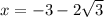 x=-3-2 \sqrt{3}
