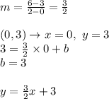 m=\frac{6-3}{2-0}=\frac{3}{2} \\ \\&#10;(0,3) \to x=0, \ y=3 \\&#10;3=\frac{3}{2} \times 0 + b \\&#10;b=3 \\ \\&#10;y=\frac{3}{2}x+3