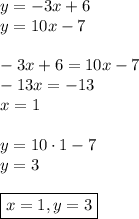 y = -3x + 6\\&#10;y = 10x - 7\\\\&#10;-3x+6=10x-7\\&#10;-13x=-13\\&#10;x=1\\\\&#10;y=10\cdot1-7\\&#10;y=3\\\\&#10;\boxed{x=1,y=3}&#10;&#10;