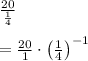 \frac { 20 }{ \frac { 1 }{ 4 }  } \\ \\ =\frac { 20 }{ 1 } \cdot { \left( \frac { 1 }{ 4 }  \right)  }^{ -1 }