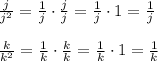 \frac { j }{ { j }^{ 2 } } =\frac { 1 }{ j } \cdot \frac { j }{ j } =\frac { 1 }{ j } \cdot 1=\frac { 1 }{ j } \\ \\ \frac { k }{ { k }^{ 2 } } =\frac { 1 }{ k } \cdot \frac { k }{ k } =\frac { 1 }{ k } \cdot 1=\frac { 1 }{ k }