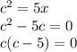 c^2=5x\\&#10;c^2-5c=0\\&#10;c(c-5)=0&#10;
