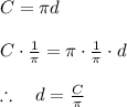 C=\pi d\\ \\ C\cdot \frac { 1 }{ \pi  } =\pi \cdot \frac { 1 }{ \pi  } \cdot d\\ \\ \therefore \quad d=\frac { C }{ \pi  }