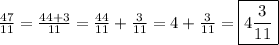 \frac{47}{11}=\frac{44+3}{11}=\frac{44}{11}+\frac{3}{11}=4+\frac{3}{11}=\boxed{4\frac{3}{11}}
