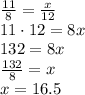 \frac { 11 }{ 8 } =\frac { x }{ 12 } \\ 11\cdot 12=8x\\ 132=8x\\ \frac { 132 }{ 8 } =x\\ x=16.5