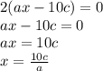 2(ax-10c)=0\\ ax-10c=0\\ ax=10c\\ x=\frac { 10c }{ a }