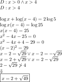 D:x0\wedge x4\\D:x4\\\\&#10;\log x+\log(x-4)=2\log5\\&#10;\log x(x-4)=\log25\\&#10;x(x-4)=25\\&#10;x^2-4x-25=0\\&#10;x^2-4x+4-29=0\\&#10;(x-2)^2=29\\&#10;x-2=\sqrt{29} \vee x-2=-\sqrt{29}\\&#10;x=2+\sqrt{29} \vee x=2-\sqrt{29}\\&#10;2-\sqrt{29}\not4\\&#10;\Downarrow\\&#10;\boxed{x=2+\sqrt{49}}