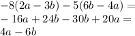 -8(2a-3b)-5(6b-4a)=\\&#10;-16a+24b-30b+20a=\\&#10;4a-6b