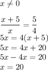 x\not=0\\\\&#10;\dfrac{x+5}{x}=\dfrac{5}{4}\\&#10;5x=4(x+5)\\&#10;5x=4x+20\\&#10;5x-4x=20\\&#10;x=20