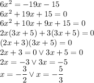 6x^2=-19x-15\\&#10;6x^2+19x+15=0\\&#10;6x^2+10x+9x+15=0\\&#10;2x(3x+5)+3(3x+5)=0\\&#10;(2x+3)(3x+5)=0\\&#10;2x+3=0 \vee 3x+5=0\\&#10;2x=-3 \vee 3x=-5\\&#10;x=-\dfrac{3}{2} \vee x=-\dfrac{5}{3}&#10;