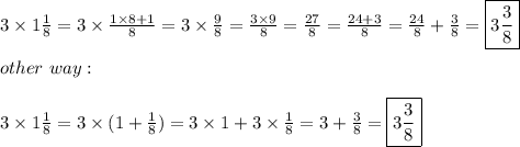 3\times1\frac{1}{8}=3\times\frac{1\times8+1}{8}=3\times\frac{9}{8}=\frac{3\times9}{8}=\frac{27}{8}=\frac{24+3}{8}=\frac{24}{8}+\frac{3}{8}=\boxed{3\frac{3}{8}}\\\\other\ way:\\\\3\times1\frac{1}{8}=3\times(1+\frac{1}{8})=3\times1+3\times\frac{1}{8}=3+\frac{3}{8}=\boxed{3\frac{3}{8}}