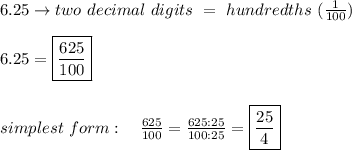 6.25\to two\ decimal\ digits\ =\ hundredths\ (\frac{1}{100})\\\\6.25=\boxed{\frac{625}{100}}\\\\\\simplest\ form:\ \ \ \frac{625}{100}=\frac{625:25}{100:25}=\boxed{\frac{25}{4}}