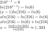216^{x-1}=6\\&#10;ln(216^{x-1})=ln(6)\\&#10;(x-1)ln(216)=ln(6)\\&#10;xln(216)-ln(216)=ln(6)\\&#10;xln(216)=ln(6)+ln(216)\\&#10;x= \frac{ln(6)+ln(216)}{ln(216)} \approx  1,333