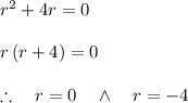 { r }^{ 2 }+4r=0\\ \\ r\left( r+4 \right) =0\\ \\ \therefore \quad r=0\quad \wedge \quad r=-4
