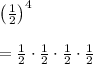 { \left( \frac { 1 }{ 2 }  \right)  }^{ 4 }\\ \\ =\frac { 1 }{ 2 } \cdot \frac { 1 }{ 2 } \cdot \frac { 1 }{ 2 } \cdot \frac { 1 }{ 2 }