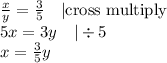 \frac{x}{y}=\frac{3}{5} \ \ \ |\hbox{cross multiply} \\&#10;5x=3y \ \ \ |\div 5 \\&#10;x=\frac{3}{5}y