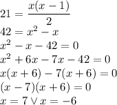 21=\dfrac{x(x-1)}{2}\\&#10;42=x^2-x\\&#10;x^2-x-42=0\\&#10;x^2+6x-7x-42=0\\&#10;x(x+6)-7(x+6)=0\\&#10;(x-7)(x+6)=0\\&#10;x=7 \vee x=-6